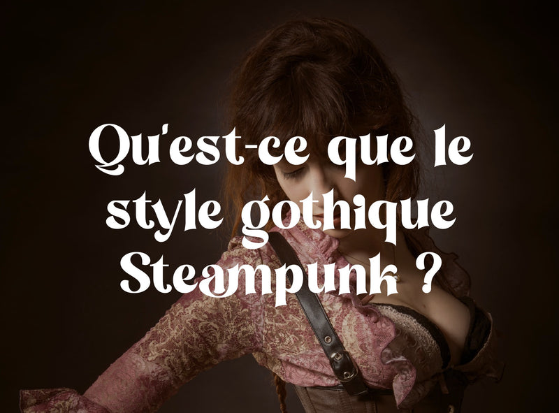 Qu’est-ce que le style gothique Steampunk ?