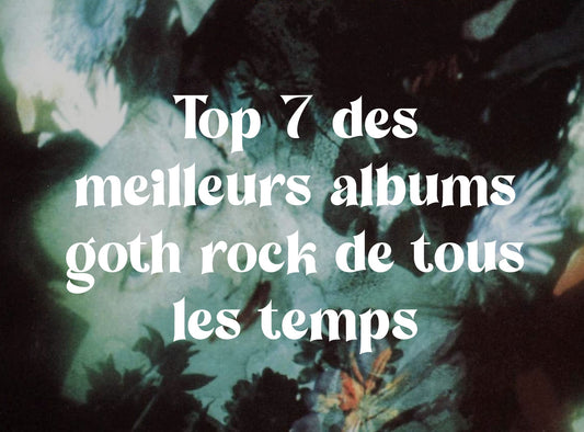 Top 7 des meilleurs albums goth rock de tous les temps
